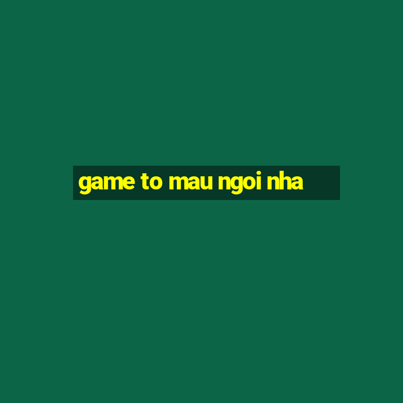 game to mau ngoi nha