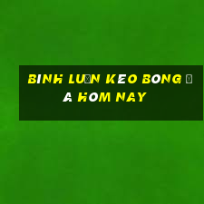 bình luận kèo bóng đá hôm nay