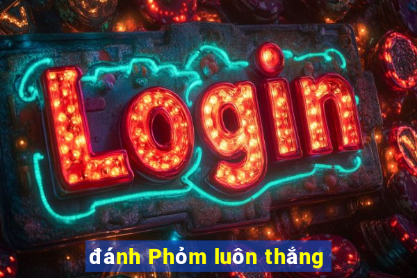 đánh Phỏm luôn thắng