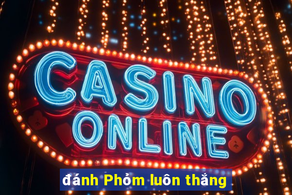 đánh Phỏm luôn thắng