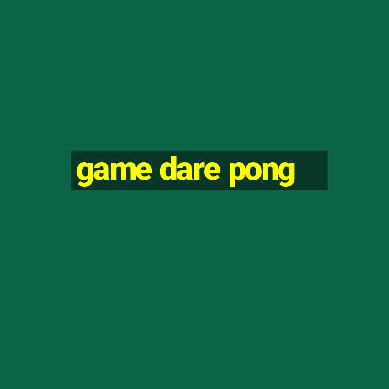 game dare pong