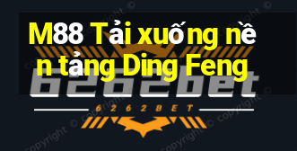 M88 Tải xuống nền tảng Ding Feng