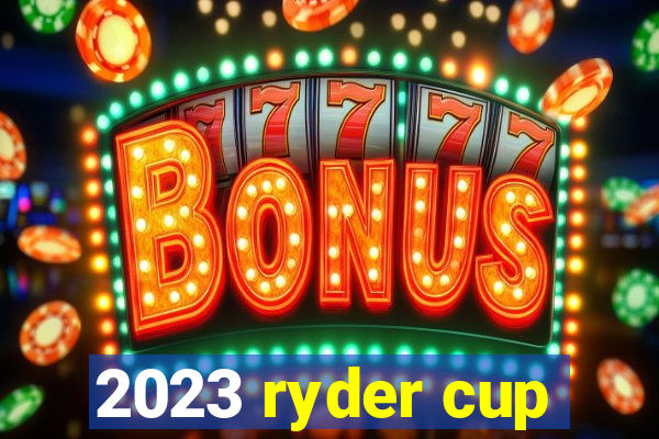 2023 ryder cup