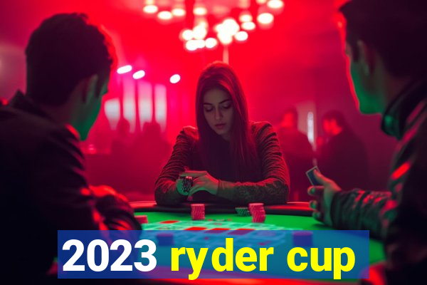 2023 ryder cup