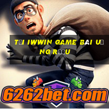 Tải Iwwin Game Bài Uống Rượu