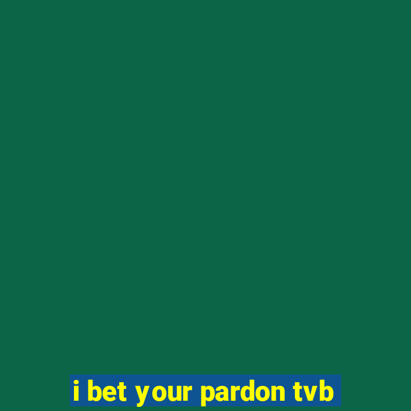 i bet your pardon tvb