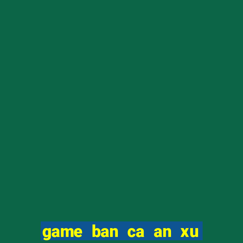 game ban ca an xu 2 nguoi