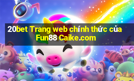 20bet Trang web chính thức của Fun88 Caike.com