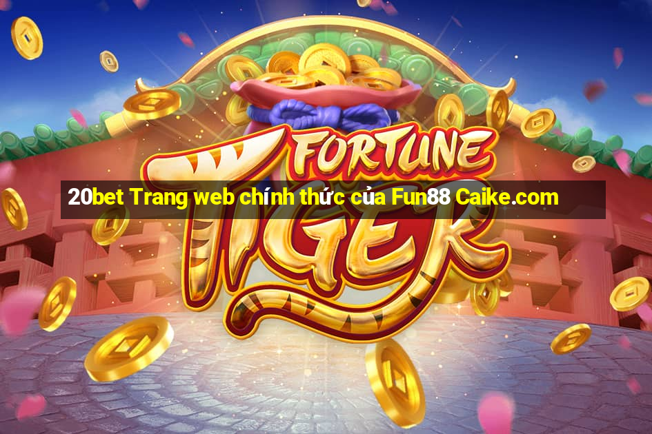 20bet Trang web chính thức của Fun88 Caike.com