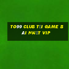 To99 Club Tải Game Bài Nhất Vip