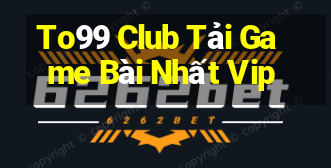 To99 Club Tải Game Bài Nhất Vip