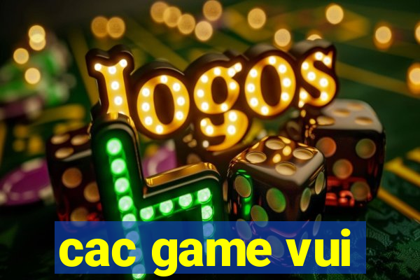 cac game vui