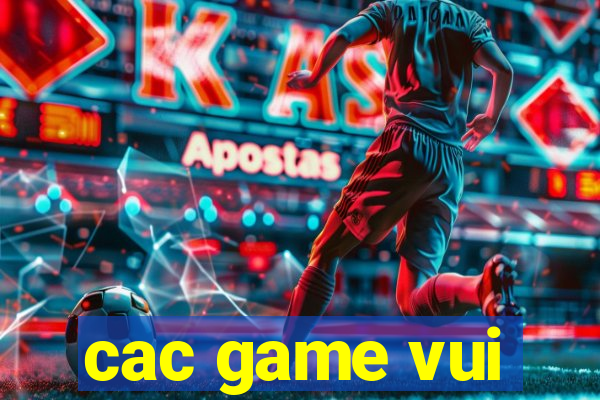 cac game vui