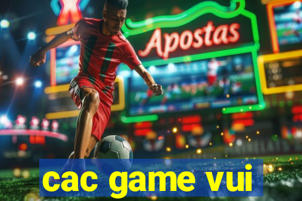 cac game vui