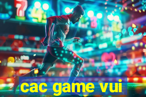 cac game vui