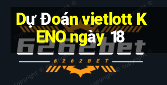 Dự Đoán vietlott KENO ngày 18