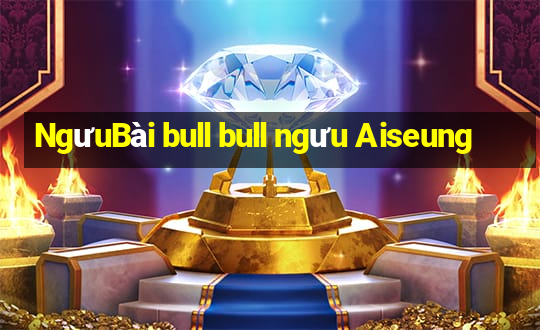 NgưuBài bull bull ngưu Aiseung