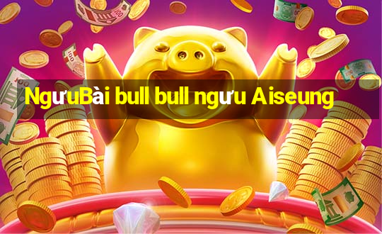 NgưuBài bull bull ngưu Aiseung