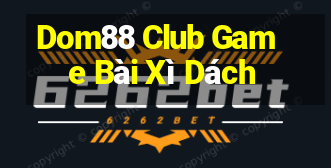 Dom88 Club Game Bài Xì Dách