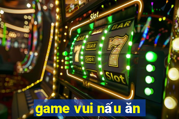 game vui nấu ăn