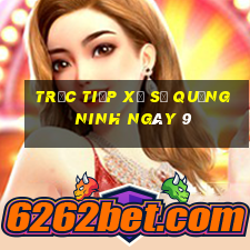 Trực tiếp Xổ Số quảng ninh ngày 9