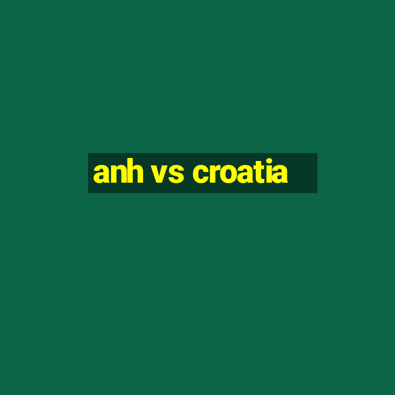 anh vs croatia