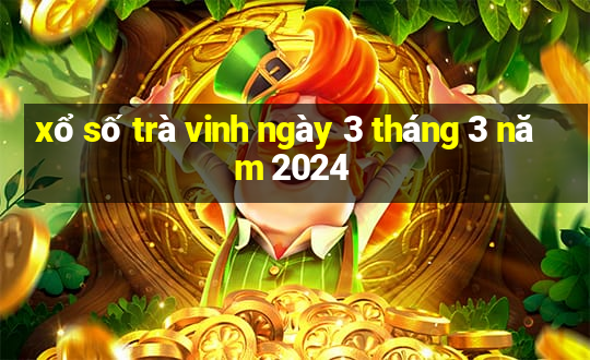 xổ số trà vinh ngày 3 tháng 3 năm 2024