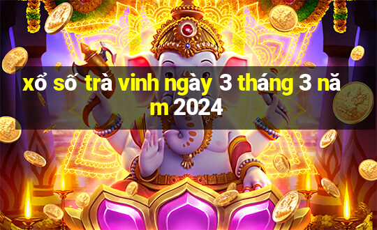 xổ số trà vinh ngày 3 tháng 3 năm 2024