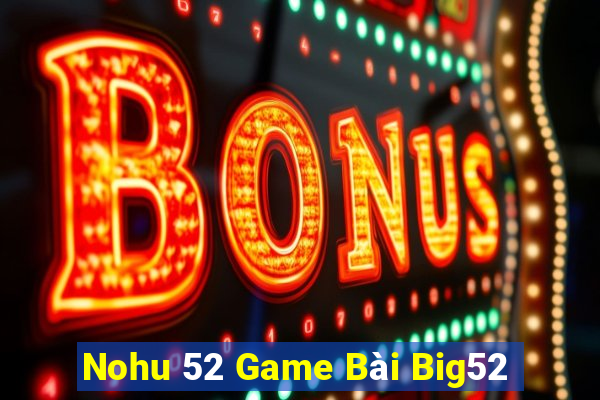 Nohu 52 Game Bài Big52