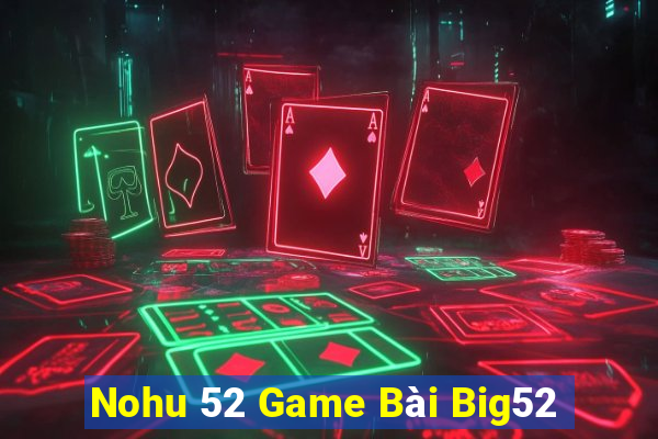 Nohu 52 Game Bài Big52