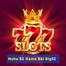 Nohu 52 Game Bài Big52