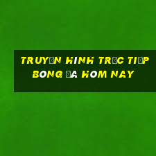 Truyền hình trực tiếp bóng đá hôm nay