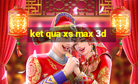 ket qua xs max 3d