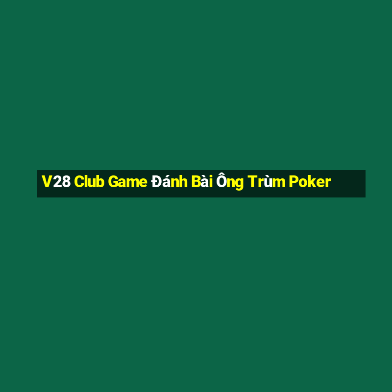 V28 Club Game Đánh Bài Ông Trùm Poker