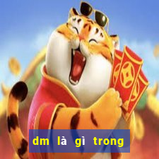 dm là gì trong bóng đá