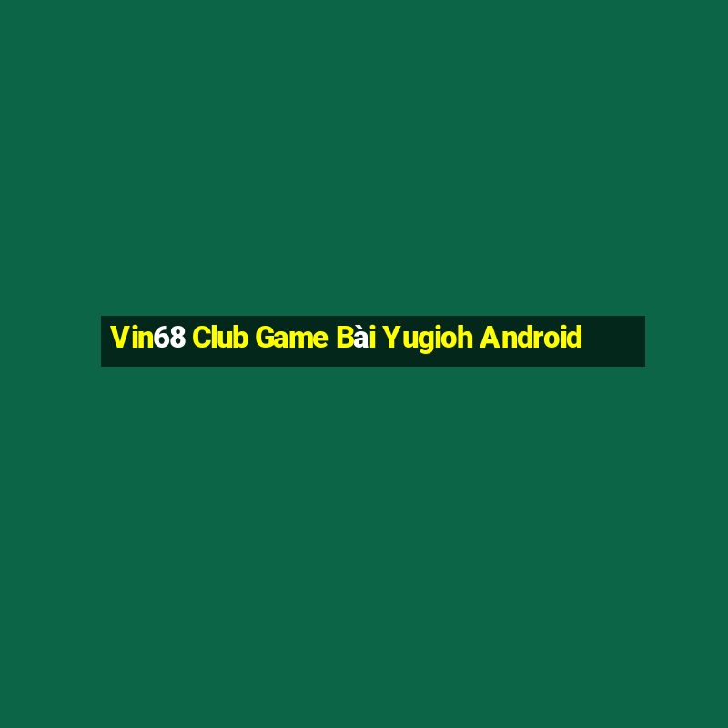 Vin68 Club Game Bài Yugioh Android