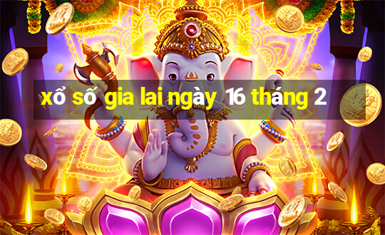 xổ số gia lai ngày 16 tháng 2