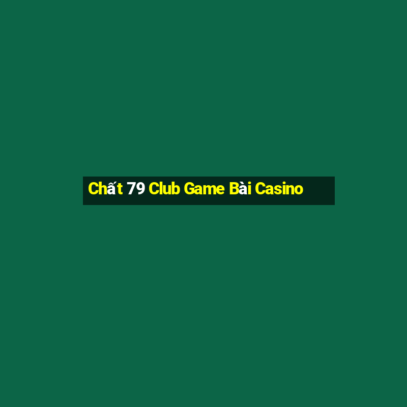 Chất 79 Club Game Bài Casino