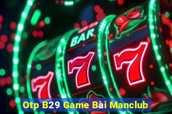 Otp B29 Game Bài Manclub