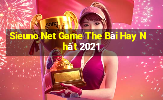 Sieuno Net Game The Bài Hay Nhất 2021