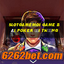 Slotgamemoi Game Bài Poker Đổi Thưởng