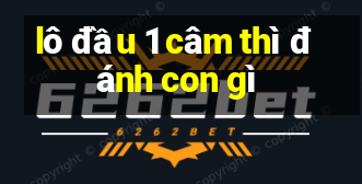 lô đầu 1 câm thì đánh con gì