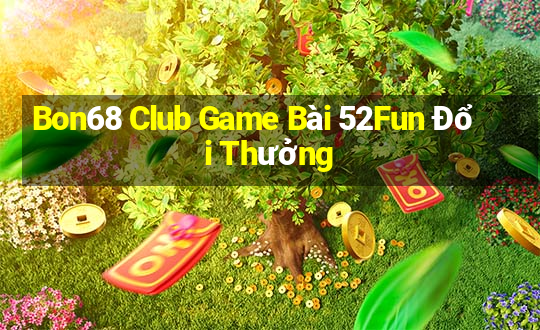 Bon68 Club Game Bài 52Fun Đổi Thưởng