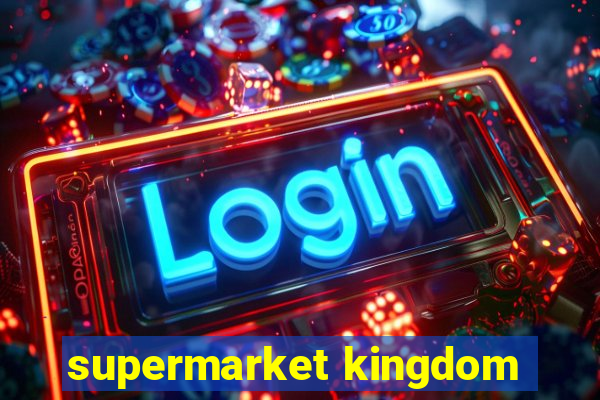 supermarket kingdom