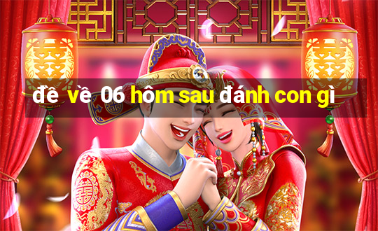 đề về 06 hôm sau đánh con gì