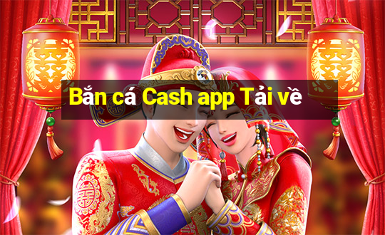 Bắn cá Cash app Tải về