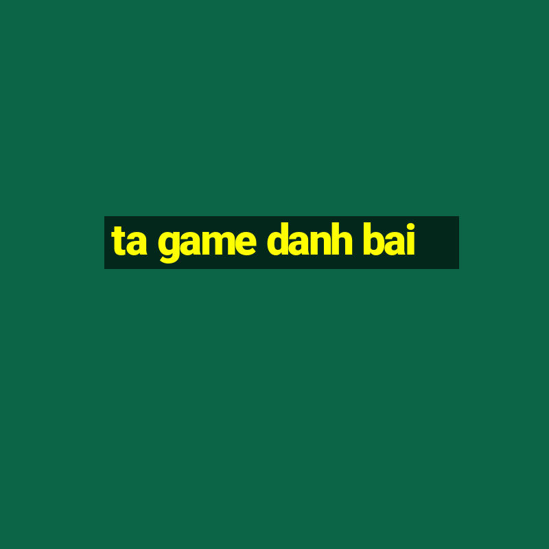 ta game danh bai