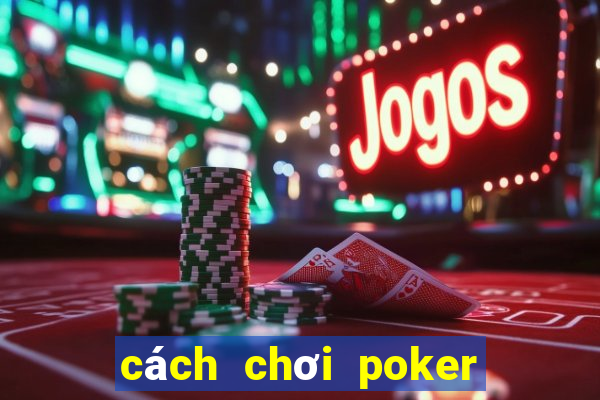 cách chơi poker trên kubet