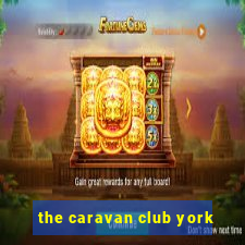 the caravan club york