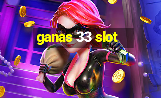 ganas 33 slot